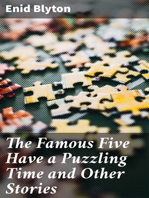 cover image of The Famous Five Have a Puzzling Time and Other Stories